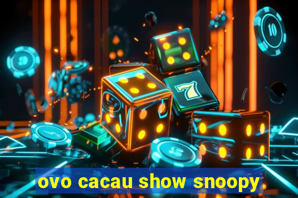 ovo cacau show snoopy